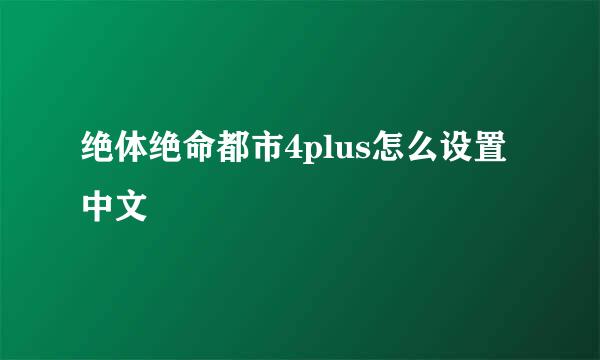 绝体绝命都市4plus怎么设置中文