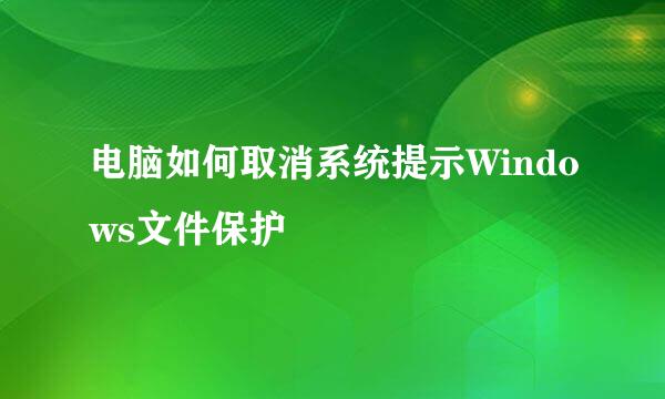 电脑如何取消系统提示Windows文件保护