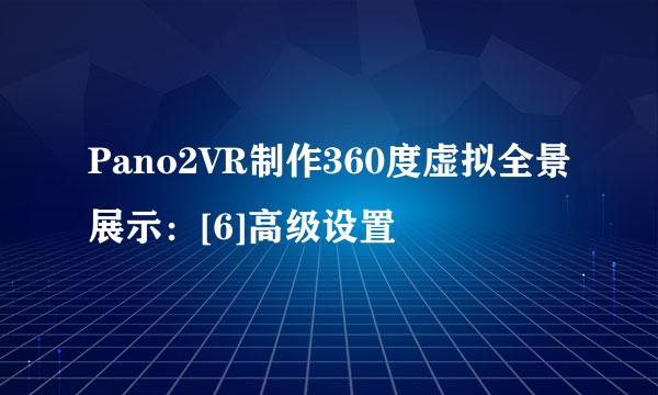 Pano2VR制作360度虚拟全景展示：[6]高级设置