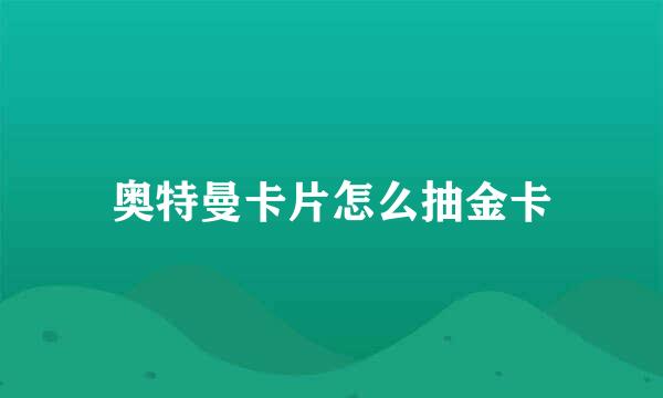 奥特曼卡片怎么抽金卡