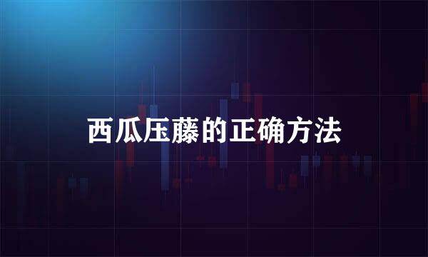 西瓜压藤的正确方法