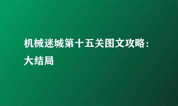 机械迷城第十五关图文攻略：大结局