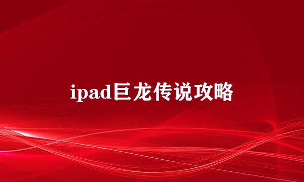 ipad巨龙传说攻略