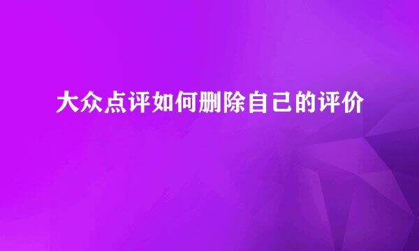 大众点评如何删除自己的评价