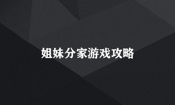 姐妹分家游戏攻略