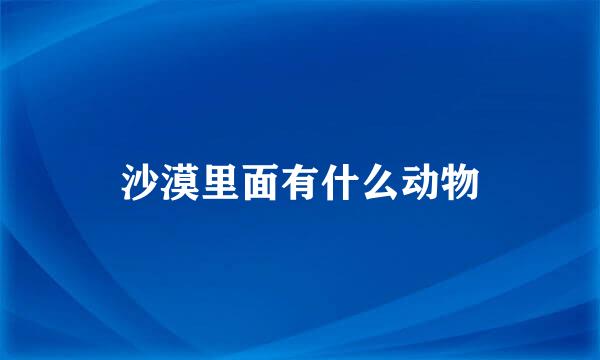 沙漠里面有什么动物