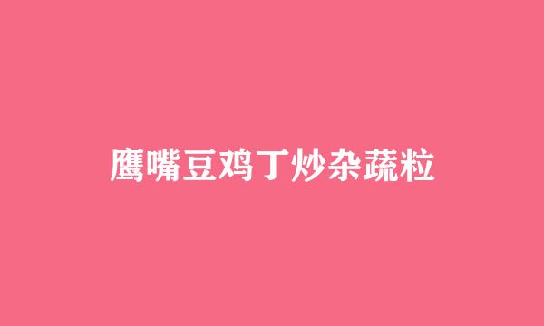 鹰嘴豆鸡丁炒杂蔬粒