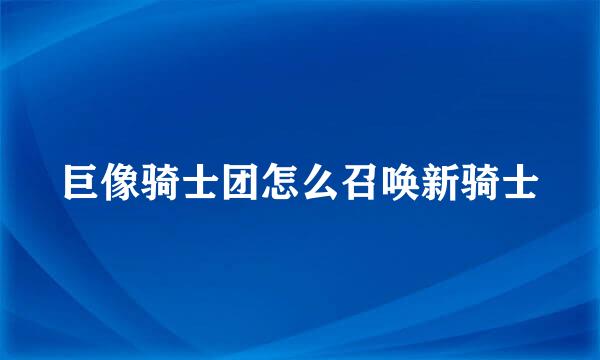 巨像骑士团怎么召唤新骑士