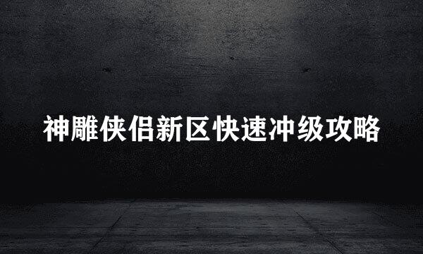 神雕侠侣新区快速冲级攻略
