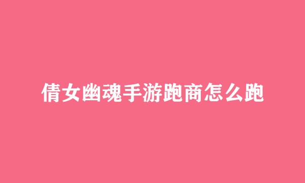 倩女幽魂手游跑商怎么跑