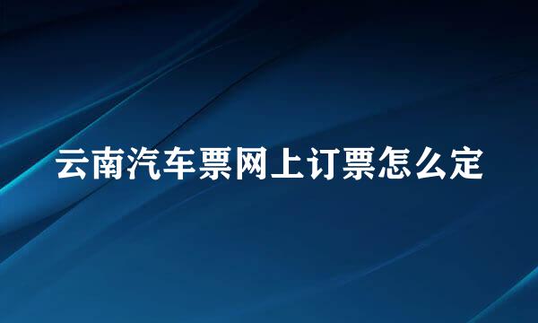 云南汽车票网上订票怎么定