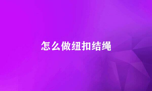 怎么做纽扣结绳