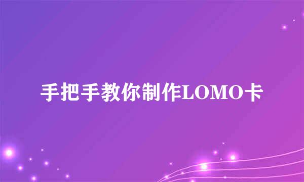 手把手教你制作LOMO卡