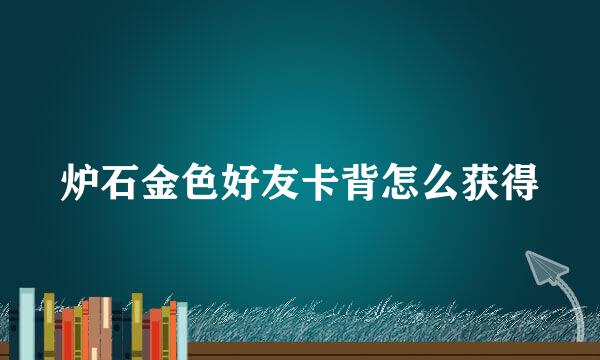 炉石金色好友卡背怎么获得