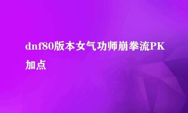 dnf80版本女气功师崩拳流PK加点