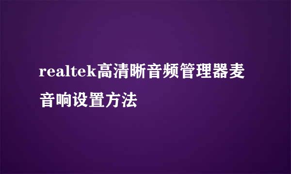 realtek高清晰音频管理器麦音响设置方法