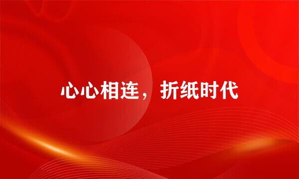 心心相连，折纸时代
