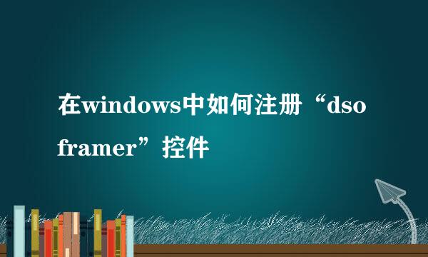 在windows中如何注册“dsoframer”控件