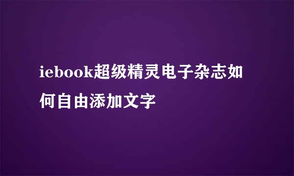 iebook超级精灵电子杂志如何自由添加文字