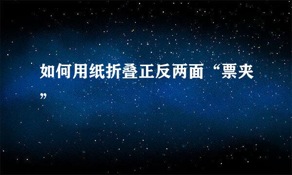 如何用纸折叠正反两面“票夹”