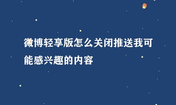 微博轻享版怎么关闭推送我可能感兴趣的内容
