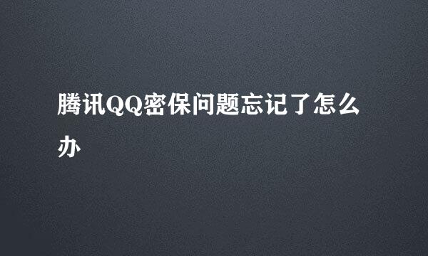 腾讯QQ密保问题忘记了怎么办