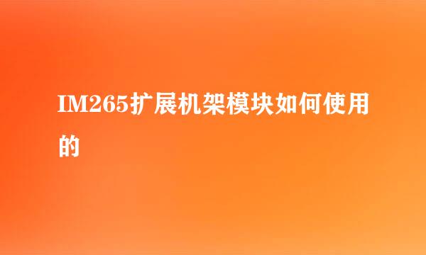 IM265扩展机架模块如何使用的