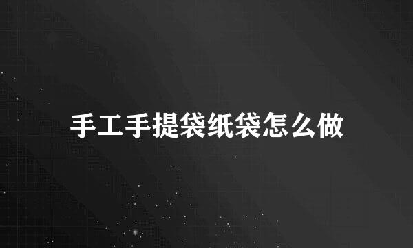 手工手提袋纸袋怎么做