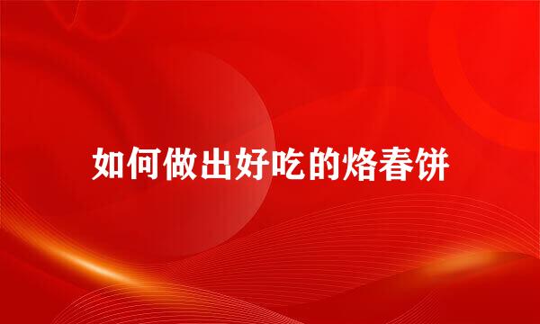 如何做出好吃的烙春饼