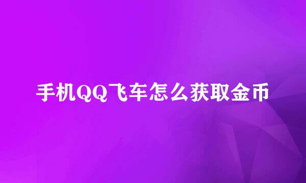 手机QQ飞车怎么获取金币