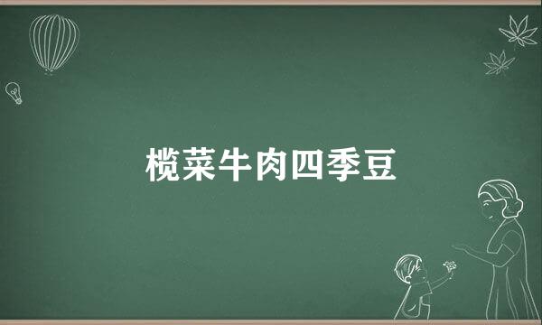 榄菜牛肉四季豆