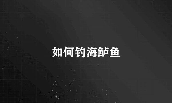 如何钓海鲈鱼