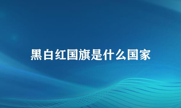 黑白红国旗是什么国家