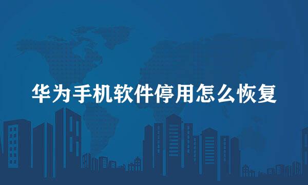 华为手机软件停用怎么恢复