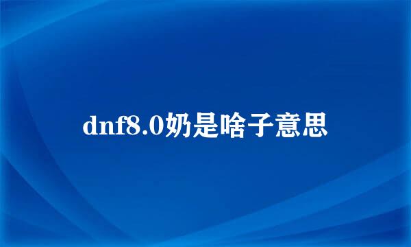 dnf8.0奶是啥子意思