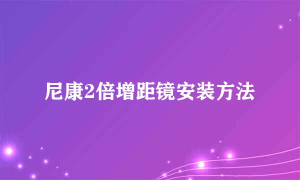 尼康2倍增距镜安装方法