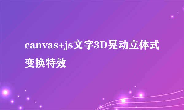 canvas+js文字3D晃动立体式变换特效