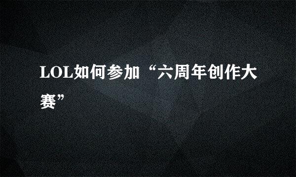 LOL如何参加“六周年创作大赛”