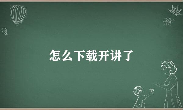 怎么下载开讲了