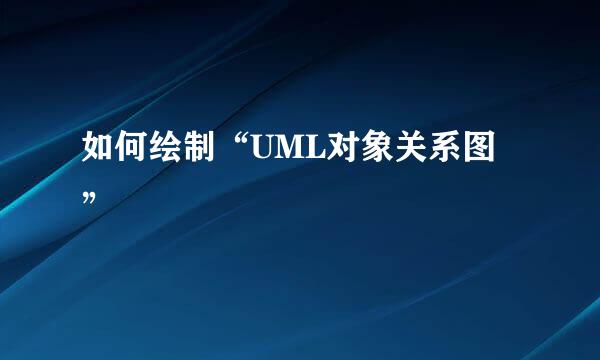 如何绘制“UML对象关系图”