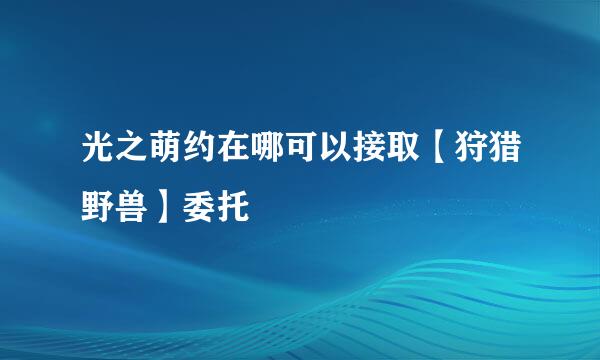 光之萌约在哪可以接取【狩猎野兽】委托
