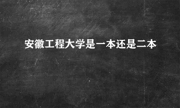 安徽工程大学是一本还是二本