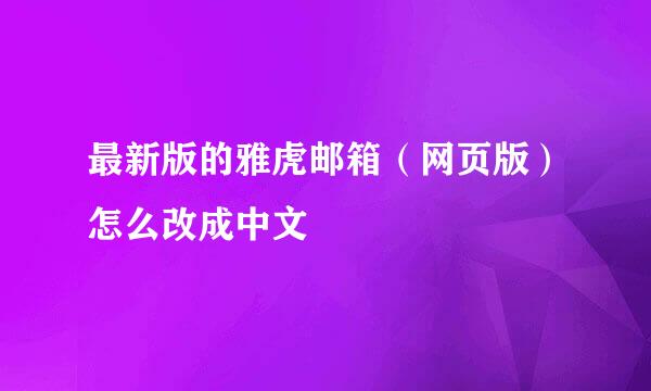 最新版的雅虎邮箱（网页版）怎么改成中文