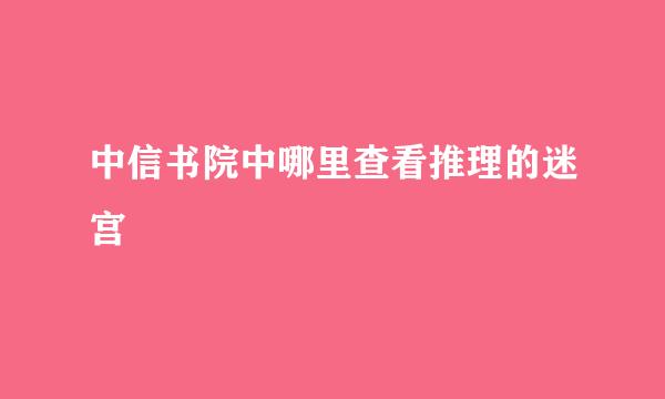 中信书院中哪里查看推理的迷宫
