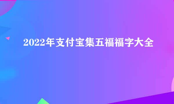 2022年支付宝集五福福字大全