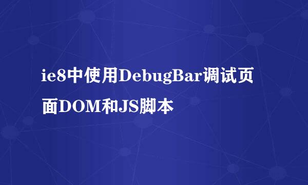ie8中使用DebugBar调试页面DOM和JS脚本