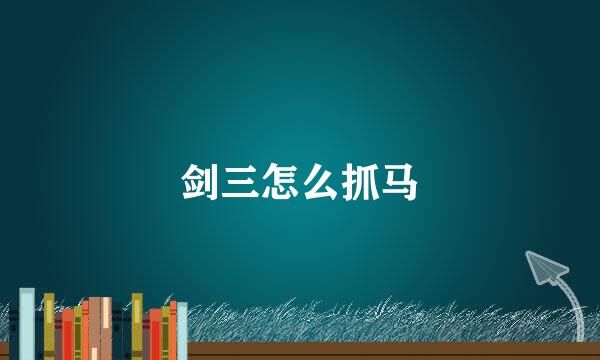 剑三怎么抓马