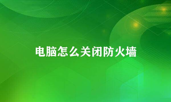 电脑怎么关闭防火墙