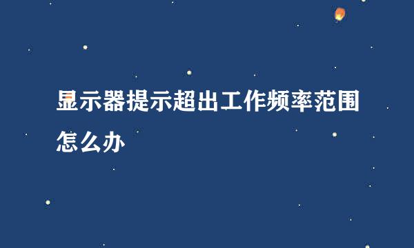 显示器提示超出工作频率范围怎么办