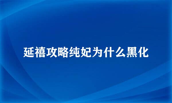 延禧攻略纯妃为什么黑化
